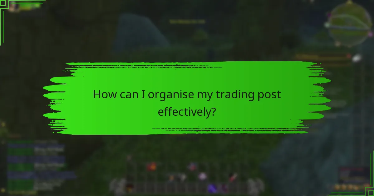 How can I organise my trading post effectively?