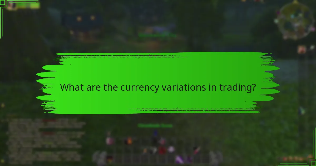What are the currency variations in trading?