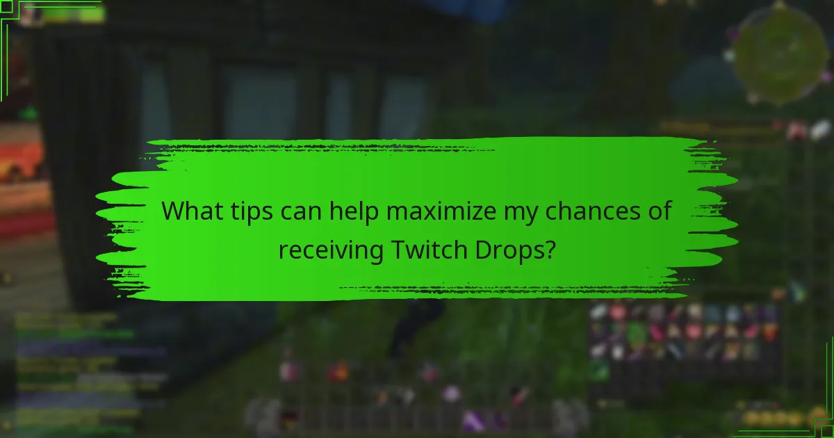 What tips can help maximize my chances of receiving Twitch Drops?